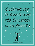 Creative CBT Interventions for Children with Anxiety