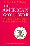 The American Way of War: A History of United States Military Strategy and Policy by 