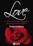 Love: A Brief History Through Western Christianity (Blackwell Brief Histories of Religion), Carter Lindberg, 0631235981