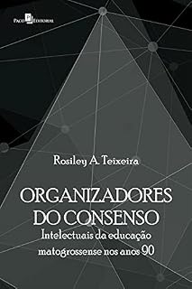 Livro Organizadores do consenso: Intlectuais da educação matogrossense nos anos 90