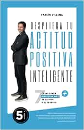 Despliega tu Actitud Positiva Inteligente: 7 Claves para disfrutar más de la vida y el trabajo