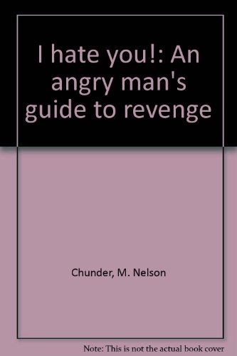 I hate you!: An angry man's guide to revenge