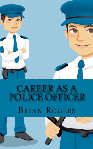 Career As a Police Officer: What They Do, How to Become One, and What the Future Holds!