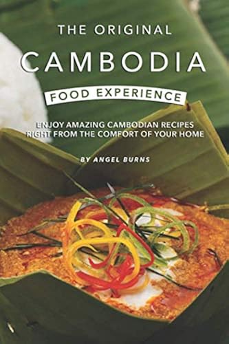 Download The Original Cambodia Food Experience: Enjoy Amazing Cambodian Recipes Right from The Comfort of Your Home PDF