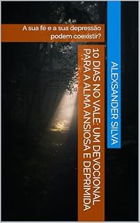Livro 10 Dias no Vale: Um Devocional para a Alma Ansiosa e Deprimida: A sua fé e a sua depressão podem coexistir?