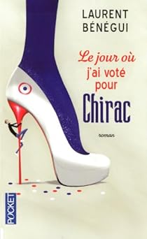 Le Jour Ou J Ai Vote Pour Chirac Laurent Benegui Babelio