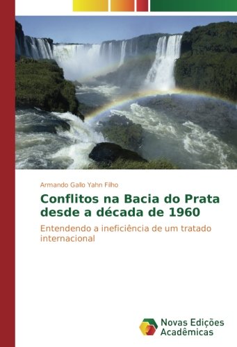 Conflitos na Bacia do Prata desde a década de 1960: Entendendo a ineficiência de um tratado internacional (Portuguese Edition)