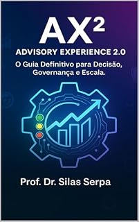 Livro AX2 - Advisory Experience 2.0: O Guia definitivo para Decisão, Governança e Escala (O CONSELHO SOMBRIO. RASGANDO AS ENTRANHAS DA GOVERNANÇA CORPORATIVA Livro 3)