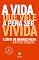 Livro A vida que vale a pena ser vivida (resumo)