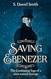 Saving Ebenezer: The Continuing Saga of a man named Scrooge by S. Daniel Smith