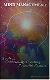 Mind Management, Tools for Consciously Creating Powerful Results, , 0977330818