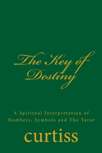 The Key of Destiny: A Spiritual Interpretation of Numbers, Symbols and The Tarot (Teachings of The Order of Christian Mystics) (Volume 7)