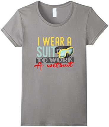 Womens I Wear a Suit to Work - A Wetsuit Swimmer Diver T-Shirt XL Slate
