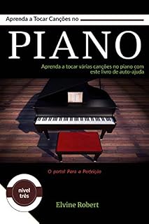 Livro Aprenda a Tocar Canções no Piano: Aprenda a tocar várias canções no piano com este livro de auto-ajuda (O portal Para a Perfeição)