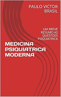 MEDICINA PSIQUIATRICA MODERNA: UM BREVE RESUMO AS QUESTOES PSIQUIATRICA