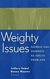 Weighty Issues : Fatness and Thinness as Social Problems, , 0202305791