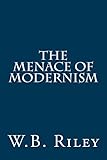 The Menace of Modernism by W.B. Riley
