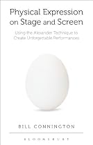 Physical Expression on Stage and Screen: Using the Alexander Technique to Create Unforgettable Performances