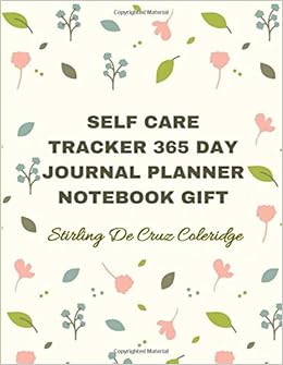 Self Care Tracker 365 Day Journal Planner Notebook Gift The Mindfulness Gratitude Coloring Diary Planner Journal Prompts Gift Book For Busy People Self Help Self Care Personal Transformation De Cruz Coleridge Stirling