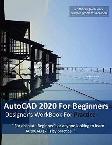 AutoCAD 2020 For Beginners : Designers WorkBook For Practice by Shameer S A