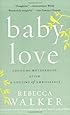 Baby Love: Choosing Motherhood After a Lifetime of Ambivalence