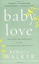 Baby Love: Choosing Motherhood After a Lifetime of Ambivalence