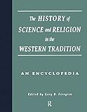 The History of Science and Religion in the Western Tradition: An Encyclopedia by Gary B. Ferngren, Edward J. Larson