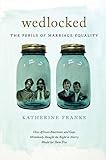 Wedlocked: The Perils of Marriage Equality (Sexual Cultures) by Katherine Franke