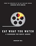 Eat What You Watch: A Cookbook for Movie Lovers by 