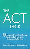 The ACT Deck:55 Acceptance &amp; Commitment Therapy Practices to Build Connection, Find Focus and Reduce Stress
