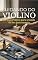 Livro Cuidando Do Violino : Um Guia Prático para a Saúde do Seu Instrumento