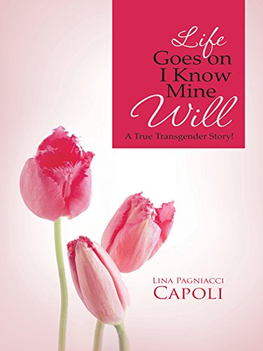 Life Goes on I Know Mine Will: A True Transgender Story!