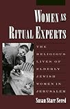 "Women As Ritual Experts The Religious Lives of Elderly Jewish Women in Jerusalem" av Susan Starr Sered