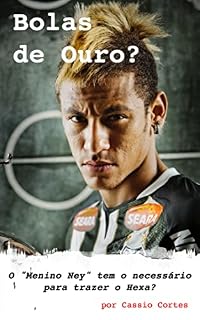 Livro Bolas de Ouro?: O “Menino Ney” tem o que é necessário para trazer uma Copa do Mundo para o Brasil? (Movido a Gasolina: RELOADED!)