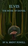 Elves: The Book of Daniel by R. Brent Powell