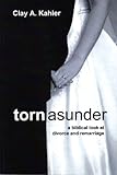 Torn Asunder: A Biblical Look at Divorce and Remarriage