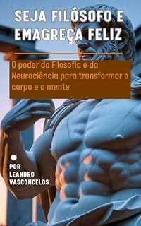 Livro Seja filósofo e emagreça feliz : O poder da Filosofia e da Neurociência para transformar o corpo e a mente