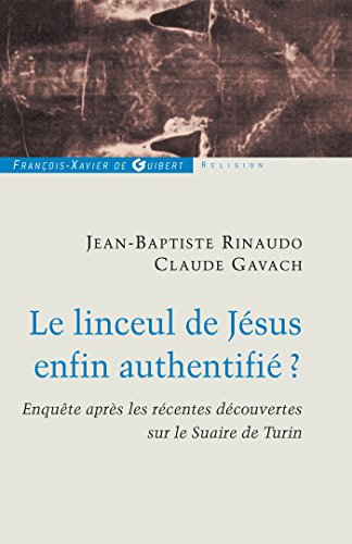 Le linceul de Jésus enfin authentifié ? : Enquêtes après les récentes découvertes sur le lince by Claude Gavach, Jean-Baptiste Rinaudo
