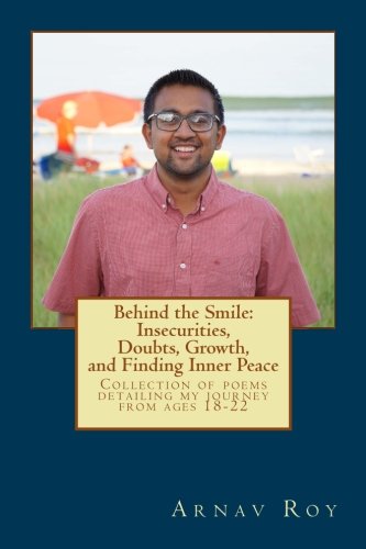 Behind the Smile: Insecurities, Doubts, Growth, and Finding Inner Peace: Collection of poems detailing experiences I went through from ages 18-22 and my thoughts through the journey. Behind the Smile: Insecurities, Doubts, Growth, and Finding Inner Peace: Collection of poems detailing experiences I went through from ages 18-22 and my thoughts through the journey.