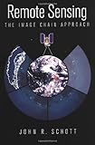 Remote Sensing: The Image Chain Approach (Oxford Series on Optical and Imaging Sciences) by John R. Schott