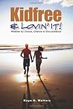 Kidfree & Lovin' It! - Whether by Choice, Chance or Circumstance: The complete guide to living as a non-parent (Volume 1)