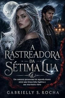 Livro A Rastreadora da Sétima Lua: Um romance paranormal de segunda chance entre uma bruxa-loba fugitiva e um veterinário viúvo