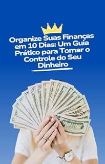 Livro Organize Suas Finanças em 10 Dias: Um Guia Prático para Tomar o Controle do Seu Dinheiro