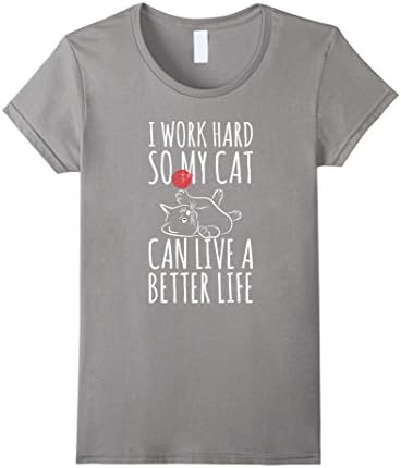 Women's I Work Hard So My Cat Can Have A Better Life Funny Cat Shirt Medium Slate