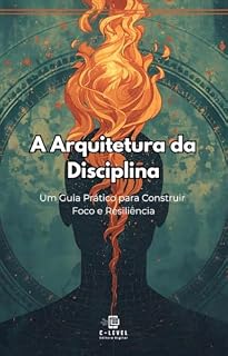 Livro A Arquitetura da Disciplina: Um Guia Prático para Construir Foco e Resiliência (Crescimento Pessoal)