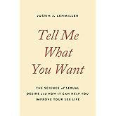 Tell Me What You Want: The Science of Sexual Desire and How It Can Help You Improve Your Sex Life