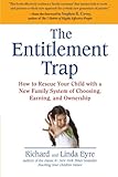 The Entitlement Trap: How to Rescue Your Child with a New Family System of Choosing, Earning, and Owne rship cover
