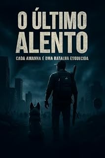 Livro O ÚLTIMO ALENTO:: CADA DIA É UMA BATALHA ESQUECIDA (O Último Refúgio: Sobrevivendo ao Desconhecido Livro 1)