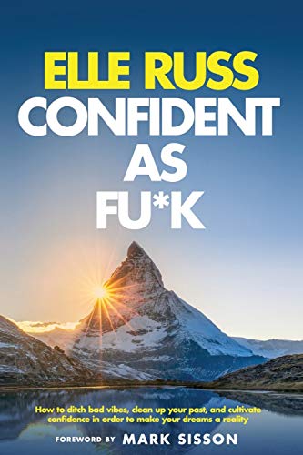 Confident as Fu*k: How to Ditch Bad Vibes, Clean Up Your Past, and Cultivate Confidence in Order to Make Your Dreams a Reality