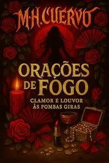 Orações de Fogo: Clamor e Louvor às Pombas Giras